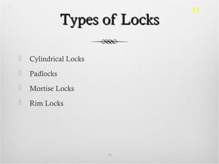 Types of LocksTypes of Locks
 Cylindrical Locks
 Padlocks
 Mortise Locks
 Rim Locks
78
11
 