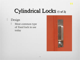 Cylindrical LocksCylindrical Locks (1 of 2)(1 of 2)
 Design
 Most common type
of fixed lock in use
today
84
11
 