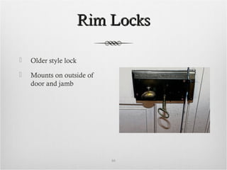 Rim LocksRim Locks
 Older style lock
 Mounts on outside of
door and jamb
88
 
