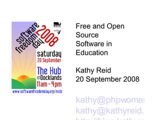Free and Open Source  Software in Education Kathy Reid 20 September 2008 [email_address] [email_address] http://blog.kathyreid.id.au   