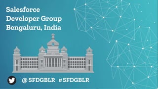 Salesforce Developer Group Bengaluru, India - @SFDGBLR #SFDGBLR
Salesforce
Developer Group
Bengaluru, India
@ SFDGBLR #SFDGBLR
 