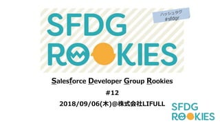 Salesforce Developer Group Rookies
#12
2018/09/06(木)＠株式会社LIFULL
 
