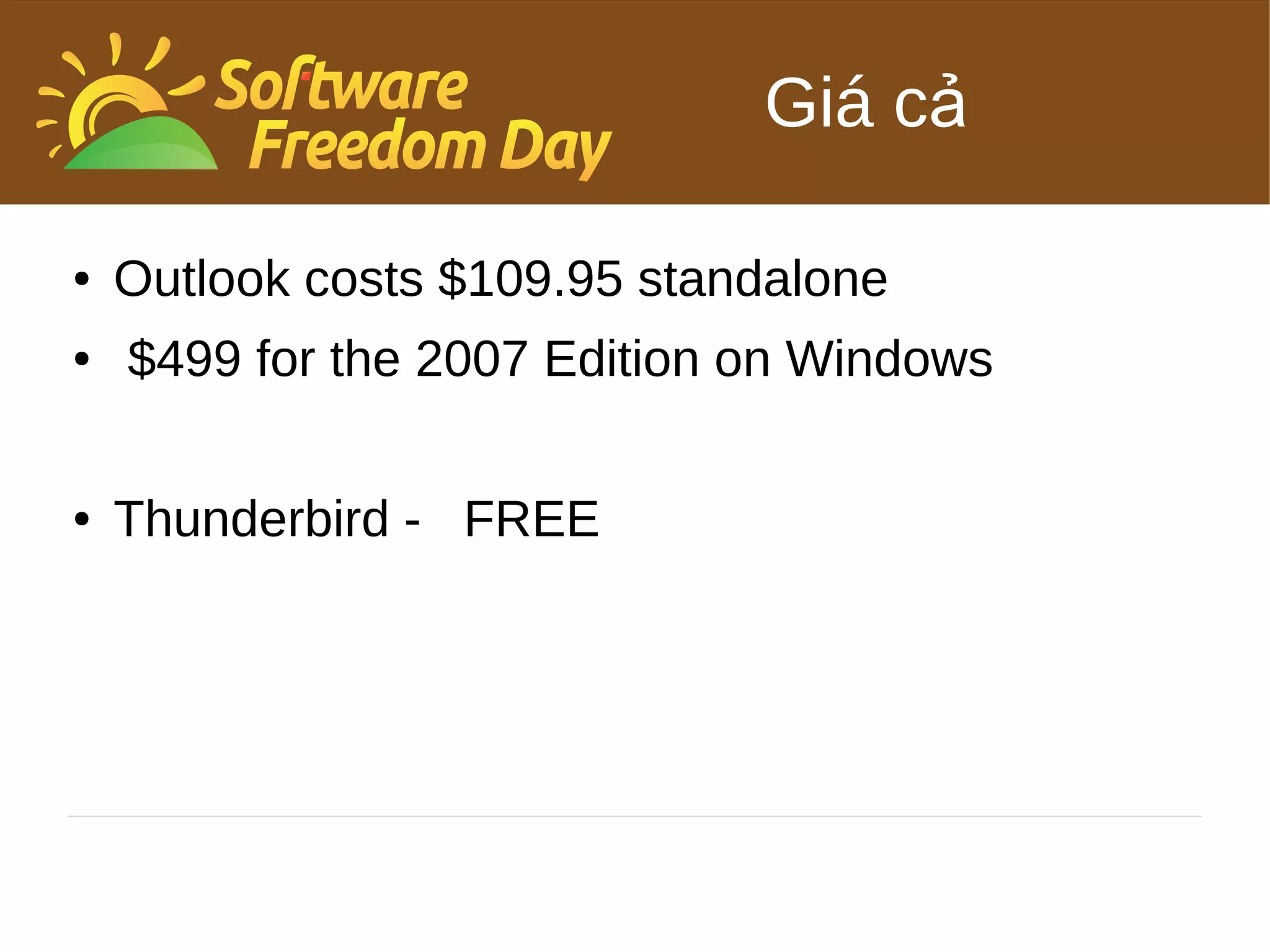 Giá cả

●   Outlook costs $109.95 standalone
●   $499 for the 2007 Edition on Windows

●   Thunderbird - FREE
 