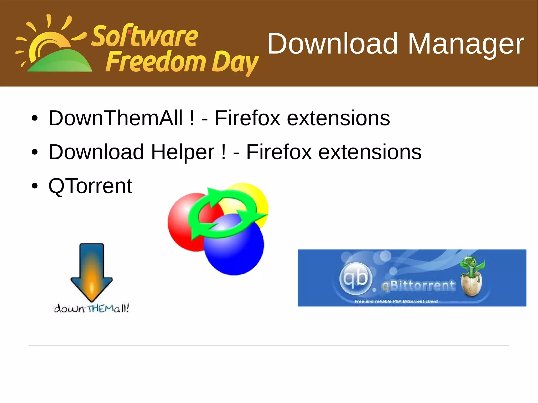 Download Manager

●   DownThemAll ! - Firefox extensions
●   Download Helper ! - Firefox extensions
●   QTorrent
 