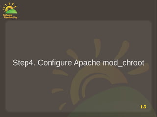 Step4. Configure Apache mod_chroot




                                15
 