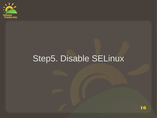 Step5. Disable SELinux




                         16
 