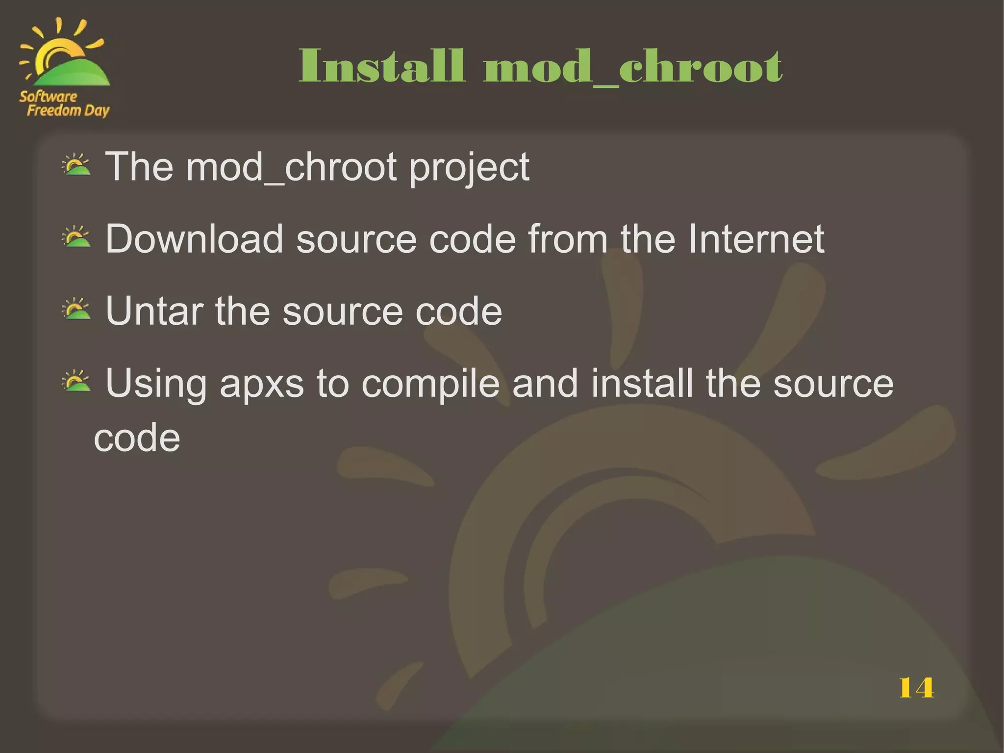 Install mod_chroot
The mod_chroot project
Download source code from the Internet
Untar the source code
 Using apxs to compile and install the source
code




                                                14
 