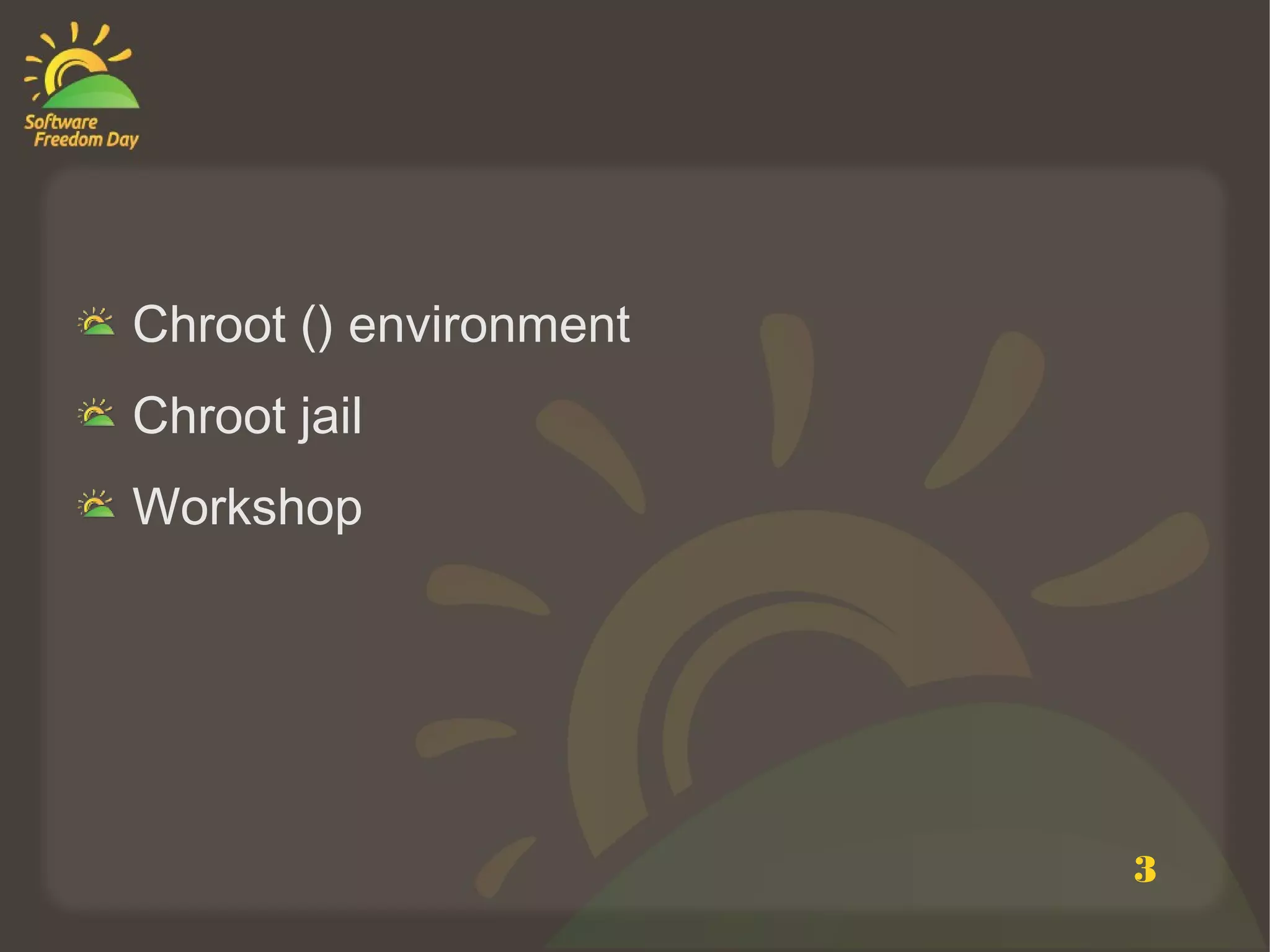 Chroot () environment
Chroot jail
Workshop




                        3
 