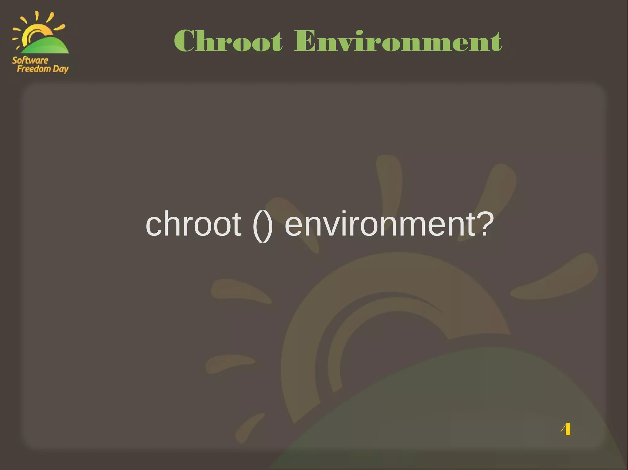 Chroot Environment




chroot () environment?




                         4
 