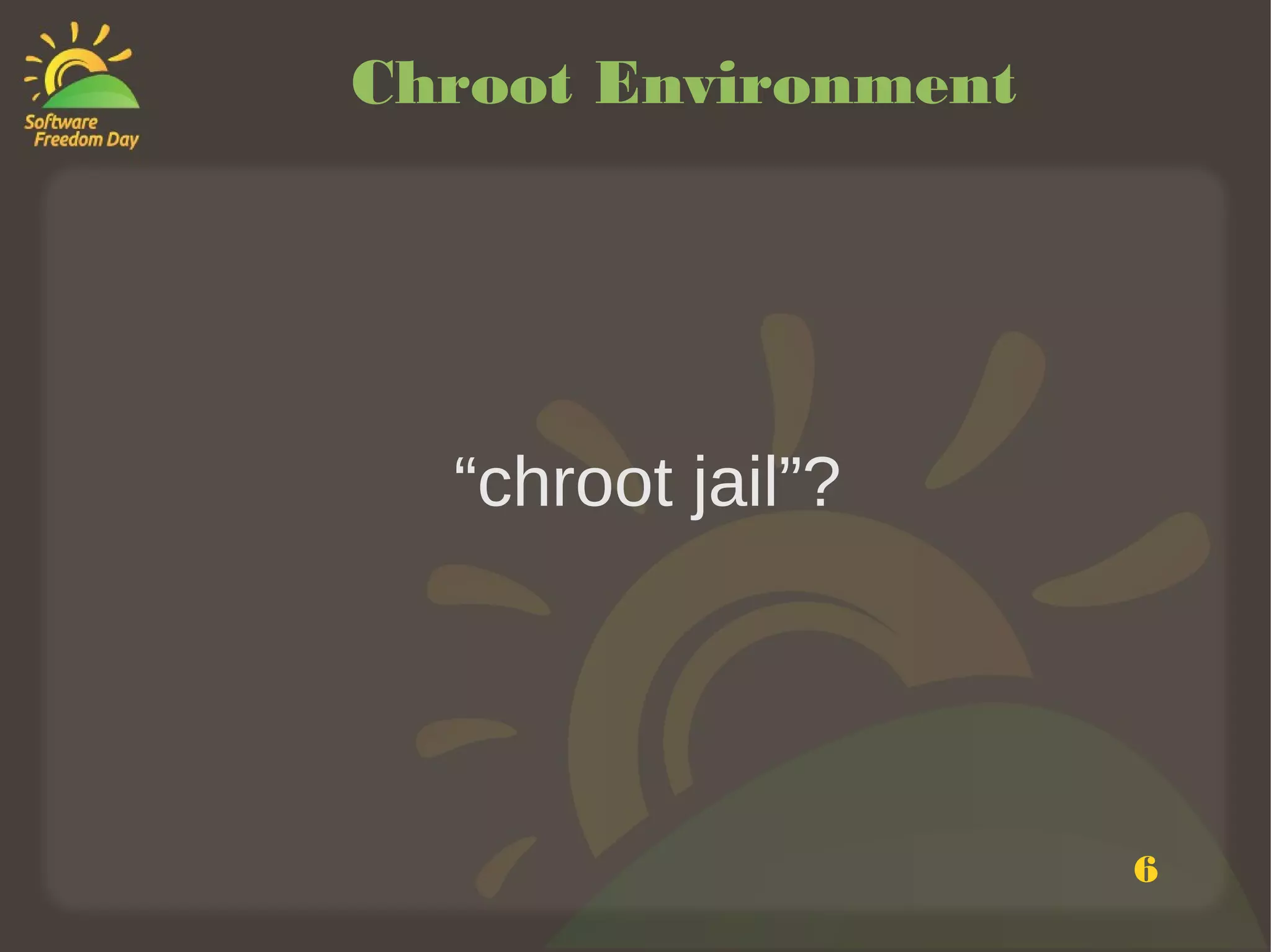 Chroot Environment




  “chroot jail”?




                     6
 