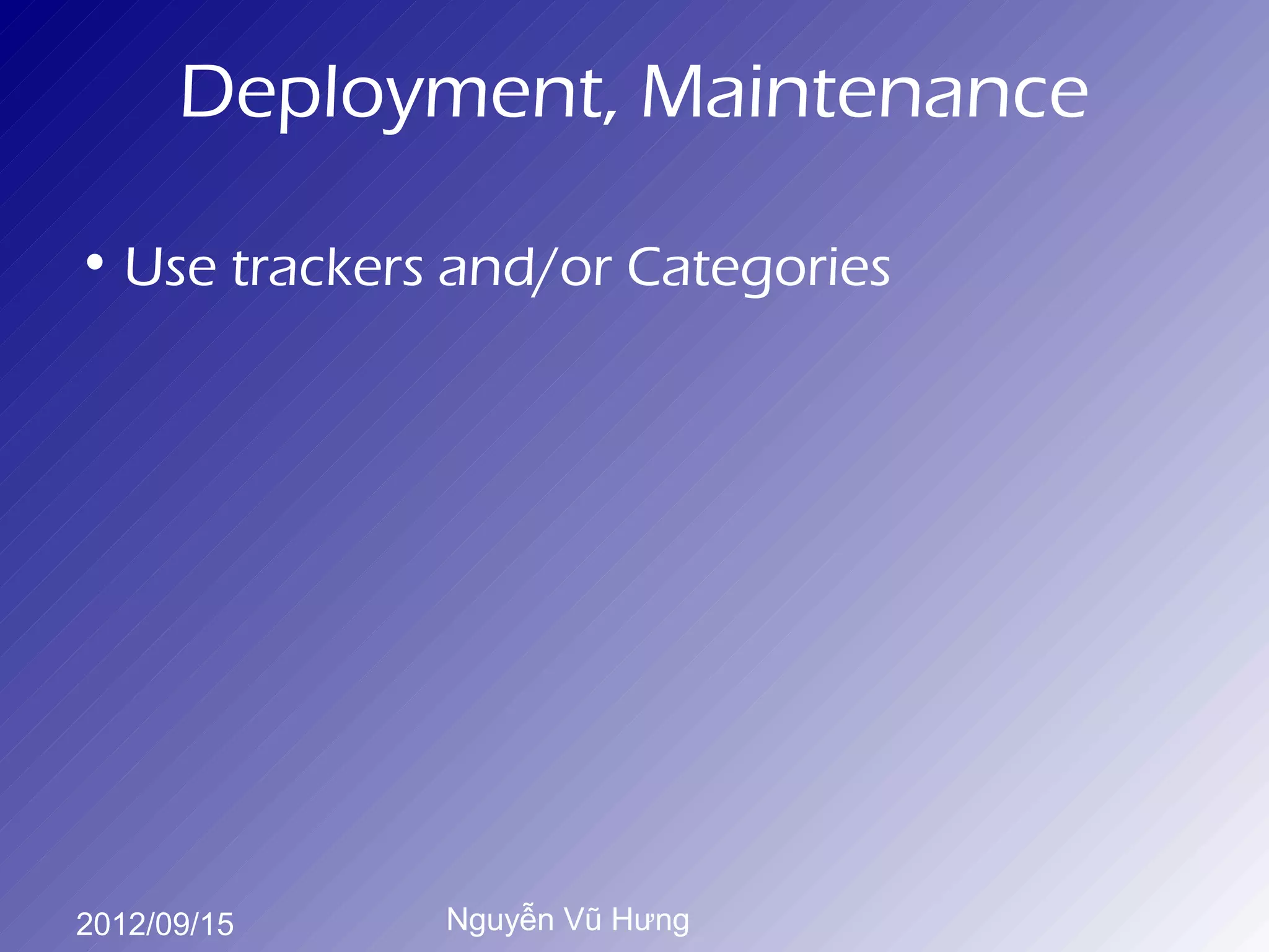 Deployment, Maintenance

• Use trackers and/or Categories




2012/09/15    Nguyễn Vũ Hưng
 