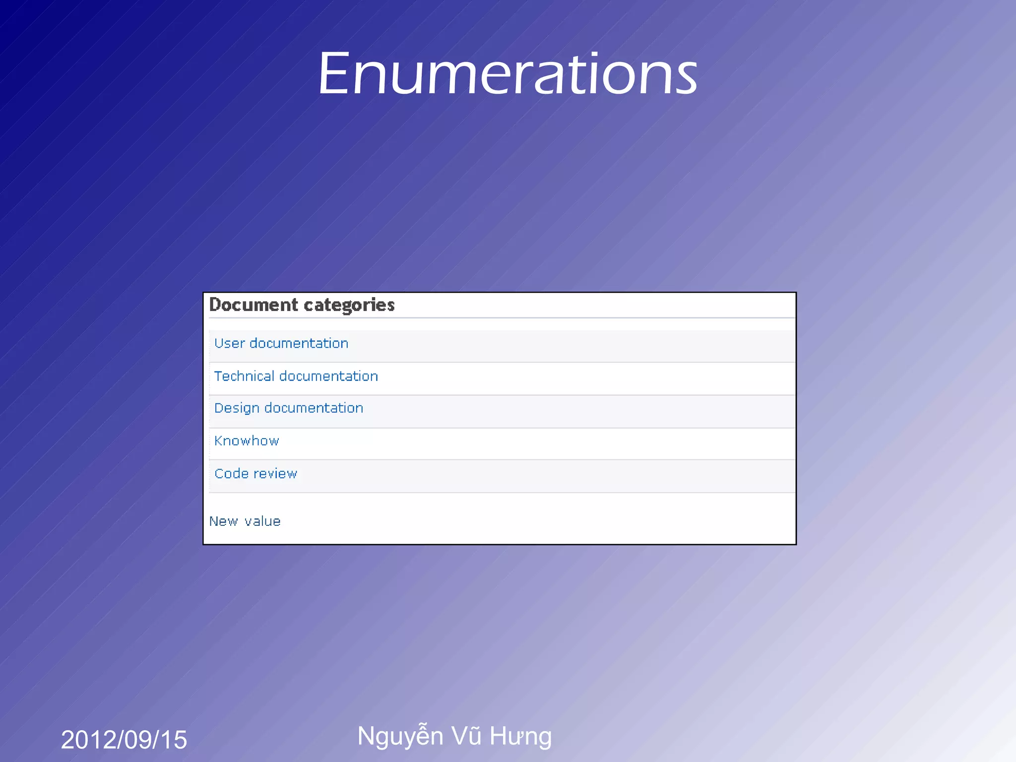 Enumerations




2012/09/15    Nguyễn Vũ Hưng
 
