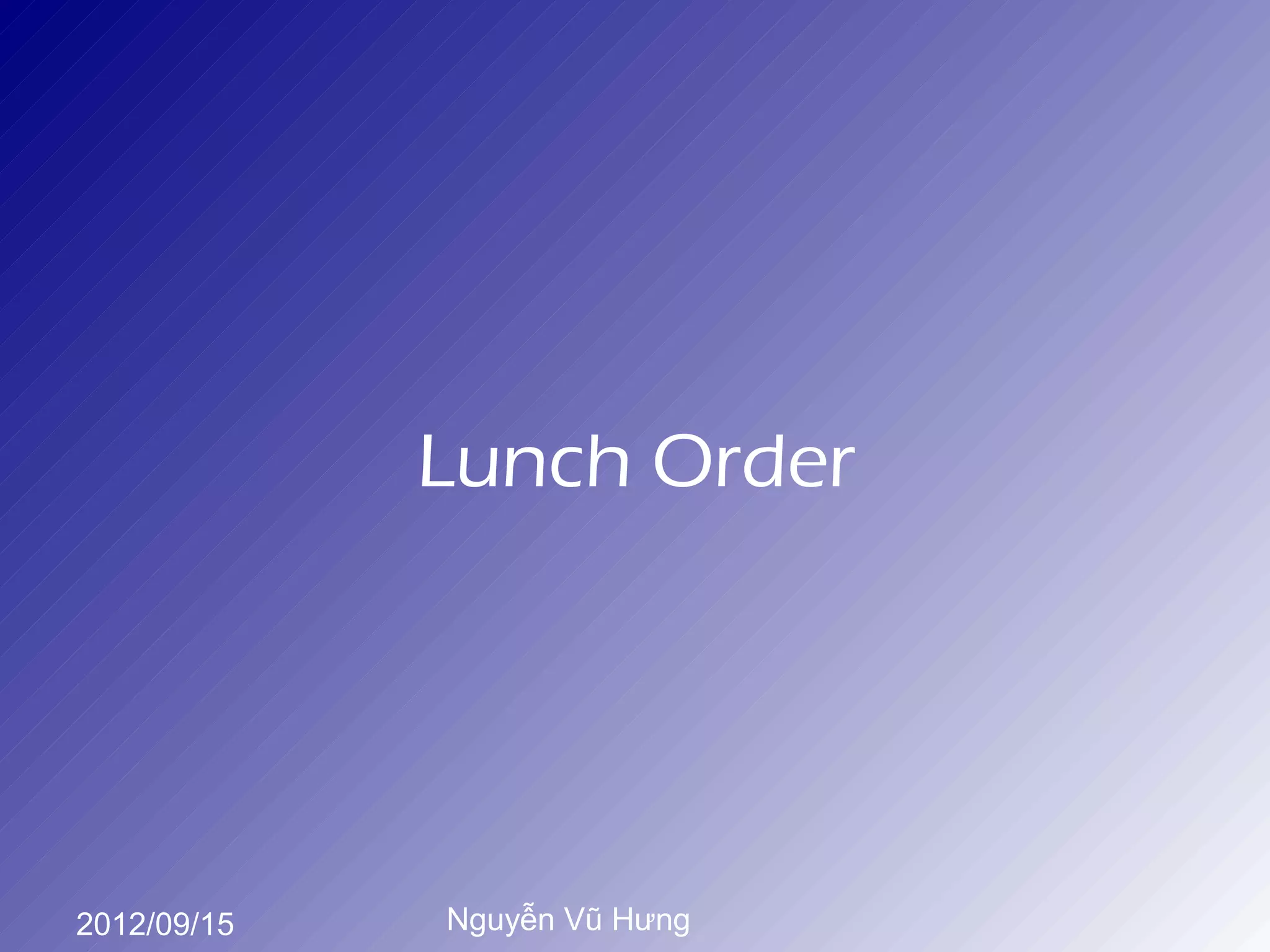 Lunch Order




2012/09/15   Nguyễn Vũ Hưng
 