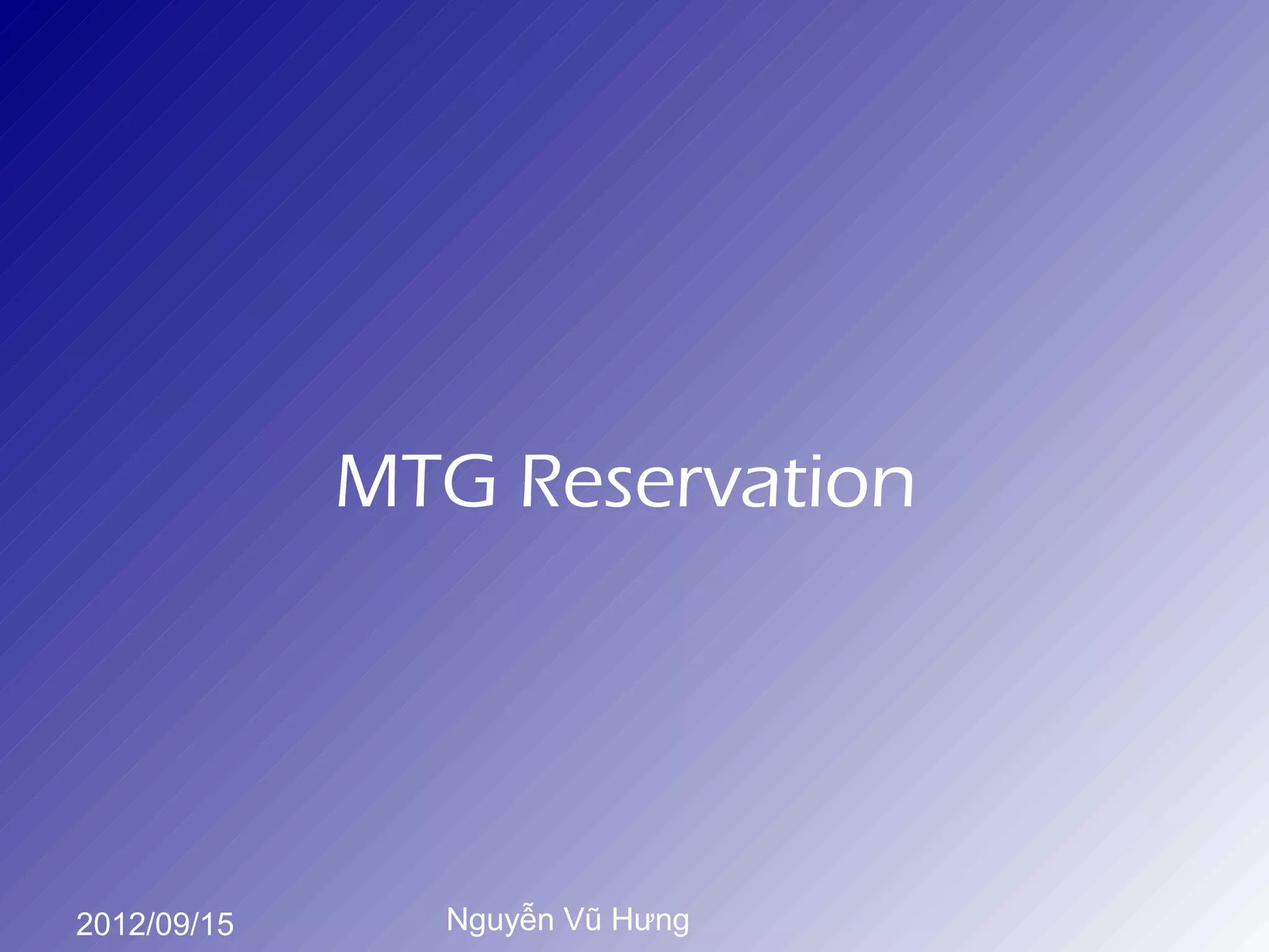 MTG Reservation




2012/09/15     Nguyễn Vũ Hưng
 