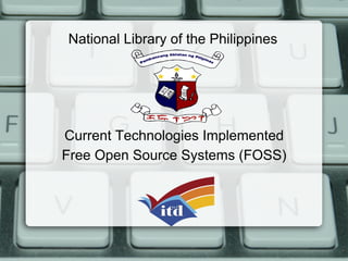 National Library of the Philippines




Current Technologies Implemented
Free Open Source Systems (FOSS)
 