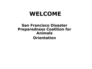 WELCOME San Francisco Disaster Preparedness Coalition for Animals Orientation 