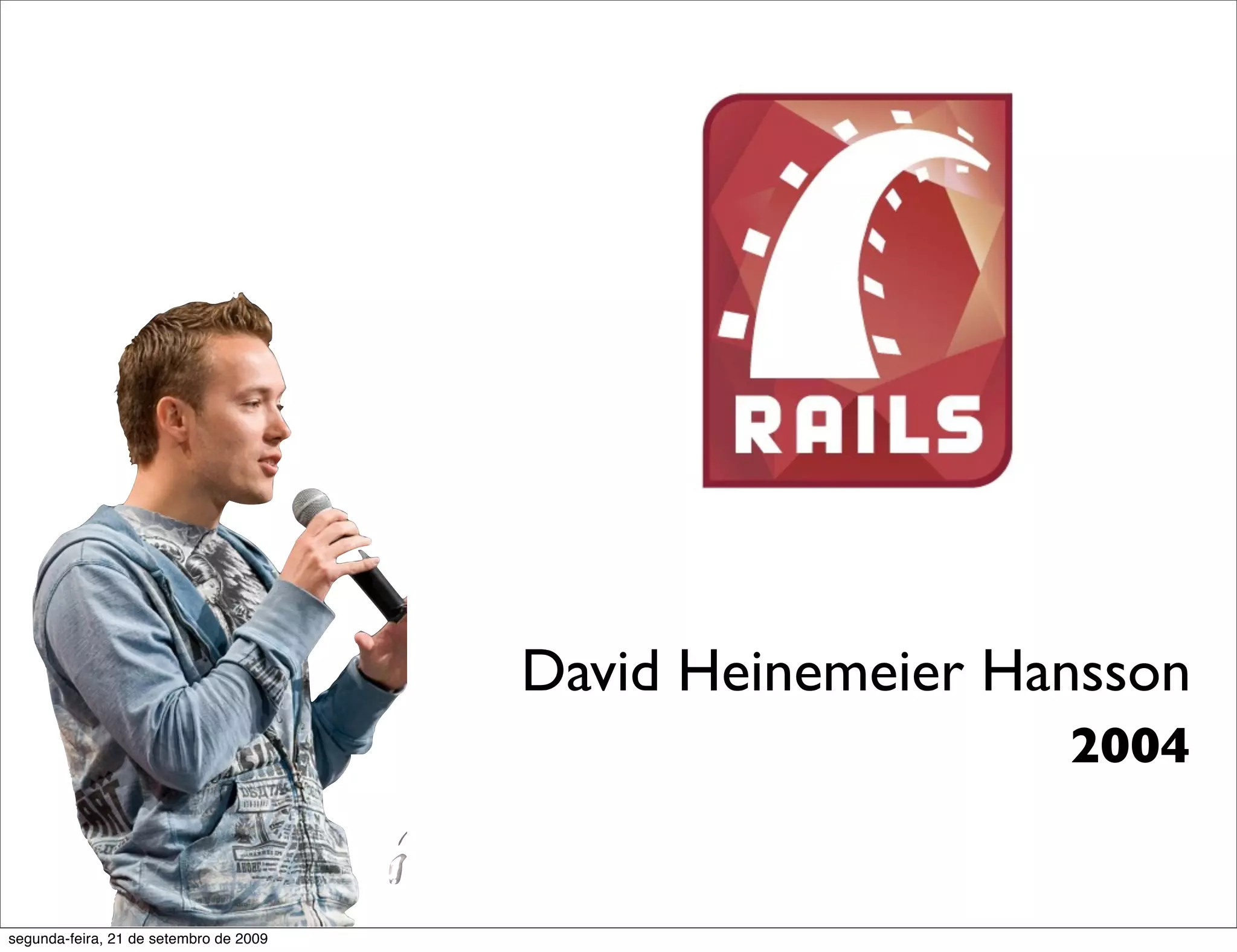 David Heinemeier Hansson 2004 segunda-feira, 21 de setembro de 2009 