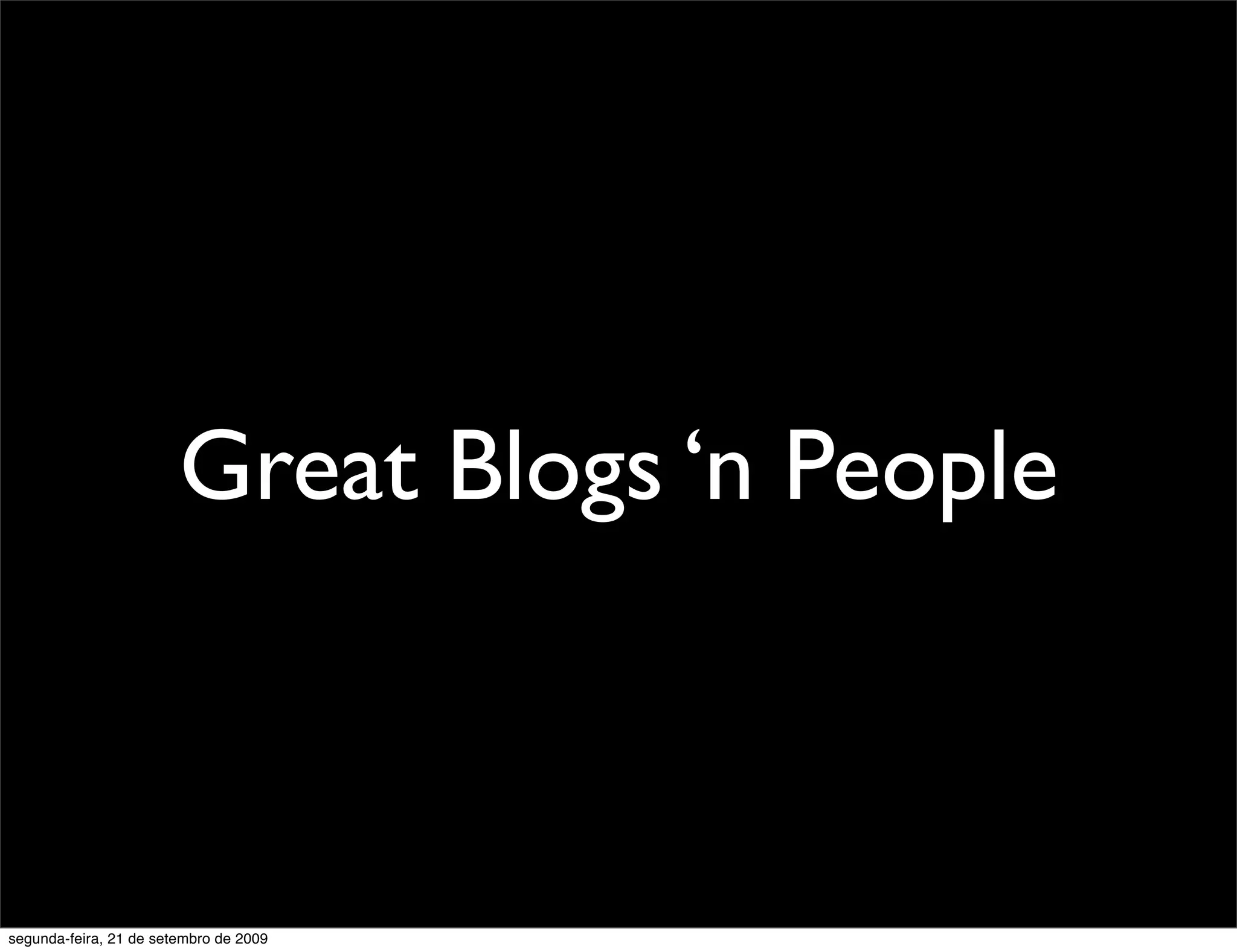 Great Blogs ‘n People segunda-feira, 21 de setembro de 2009 