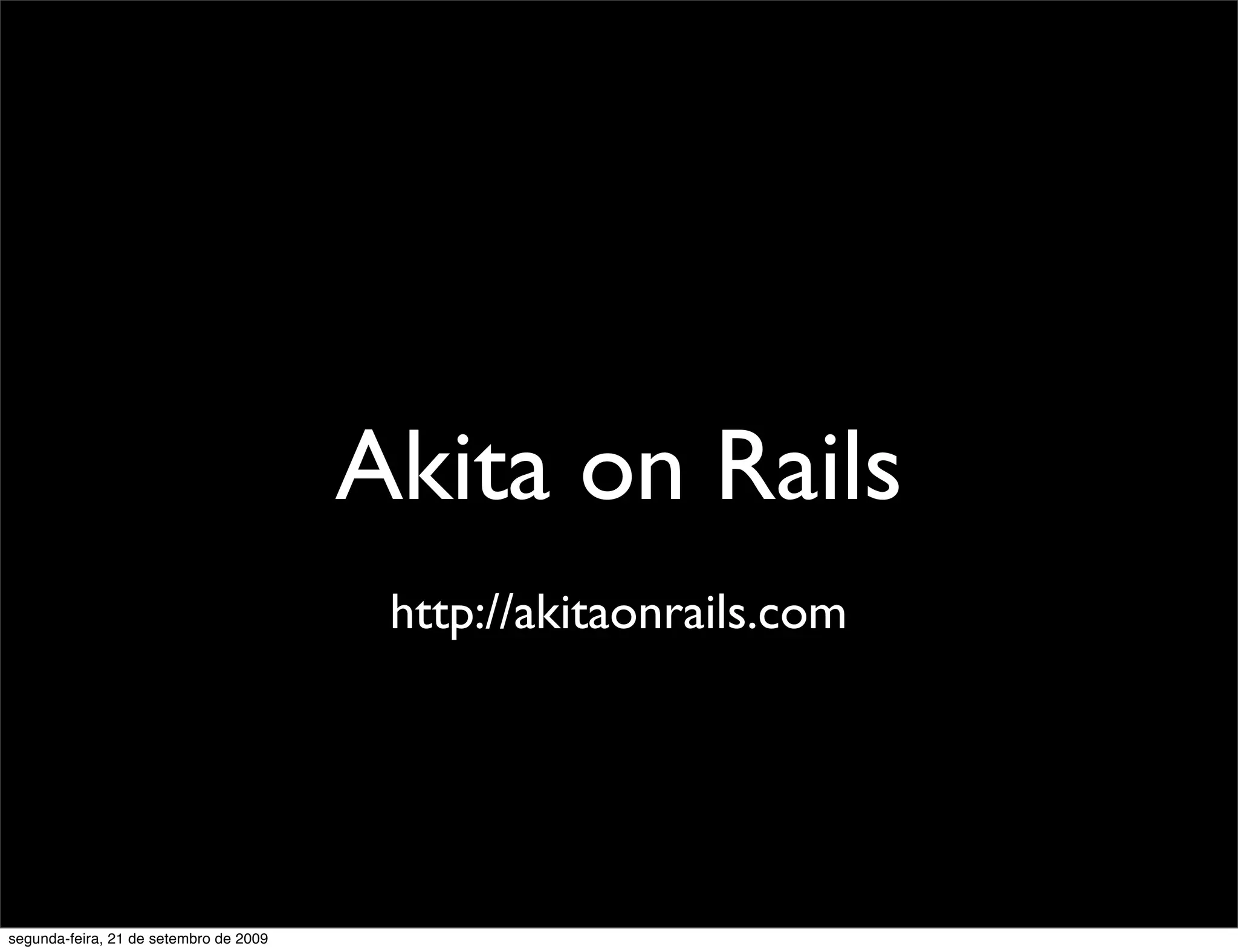 Akita on Rails http://akitaonrails.com segunda-feira, 21 de setembro de 2009 