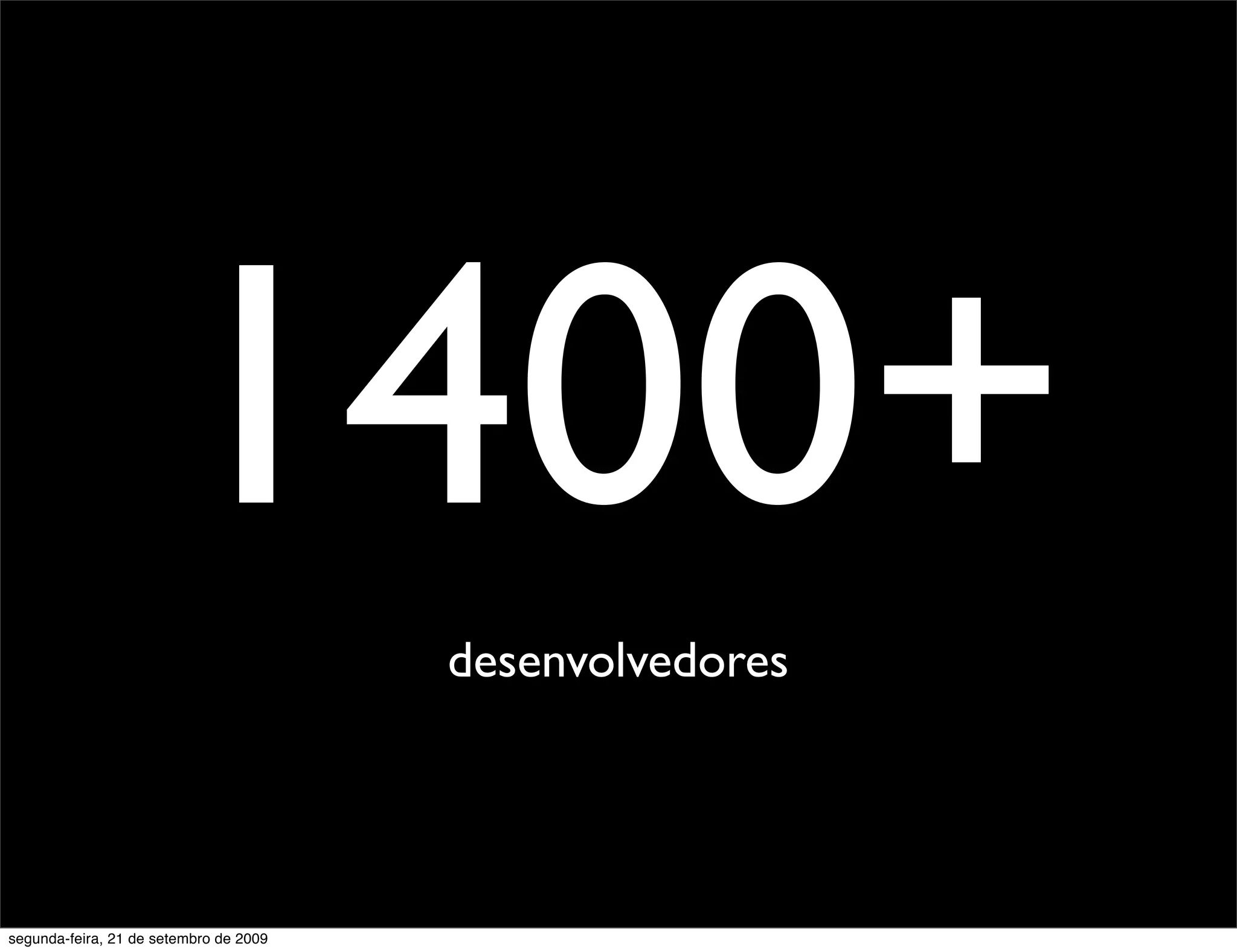 1400+ desenvolvedores segunda-feira, 21 de setembro de 2009 