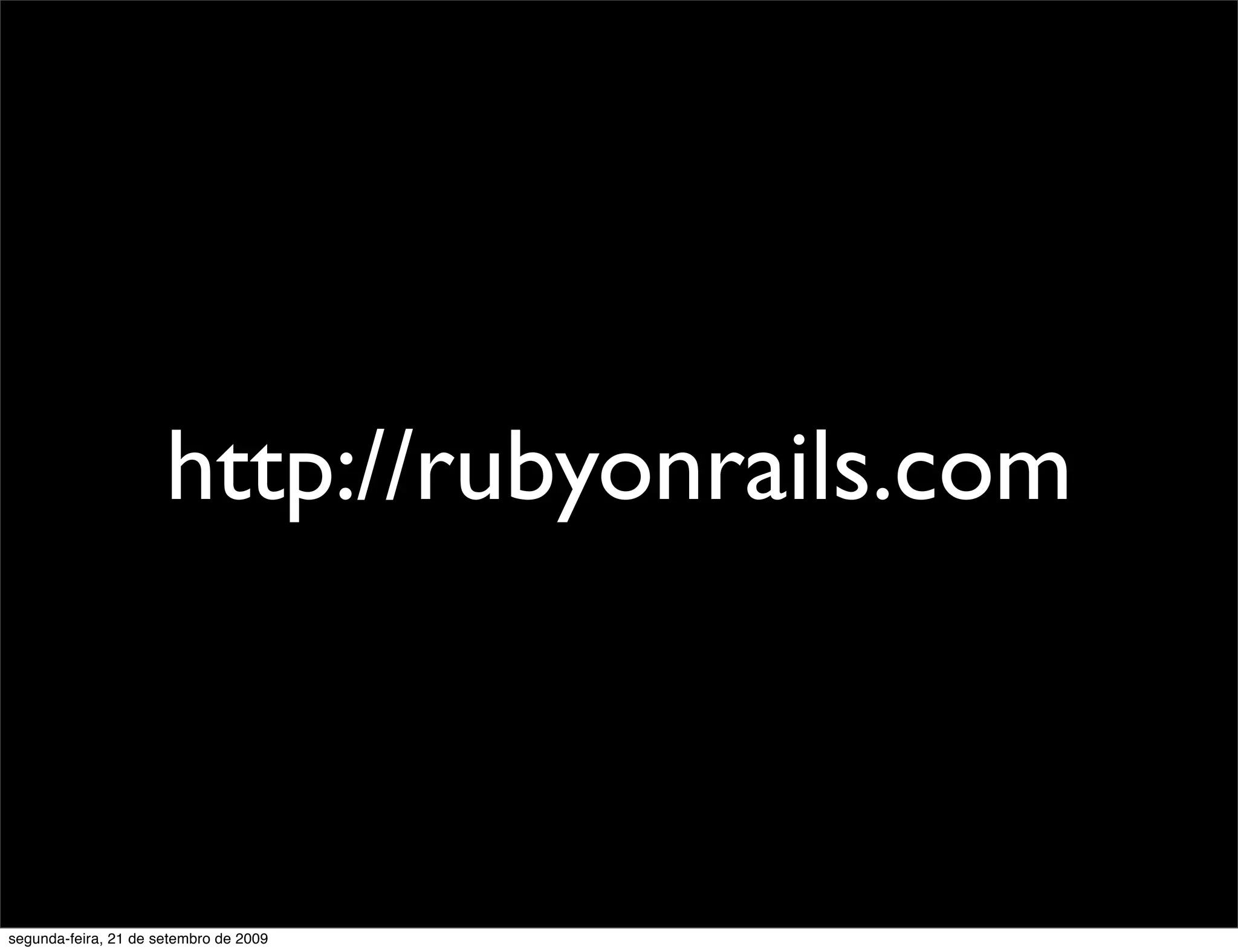 http://rubyonrails.com segunda-feira, 21 de setembro de 2009 