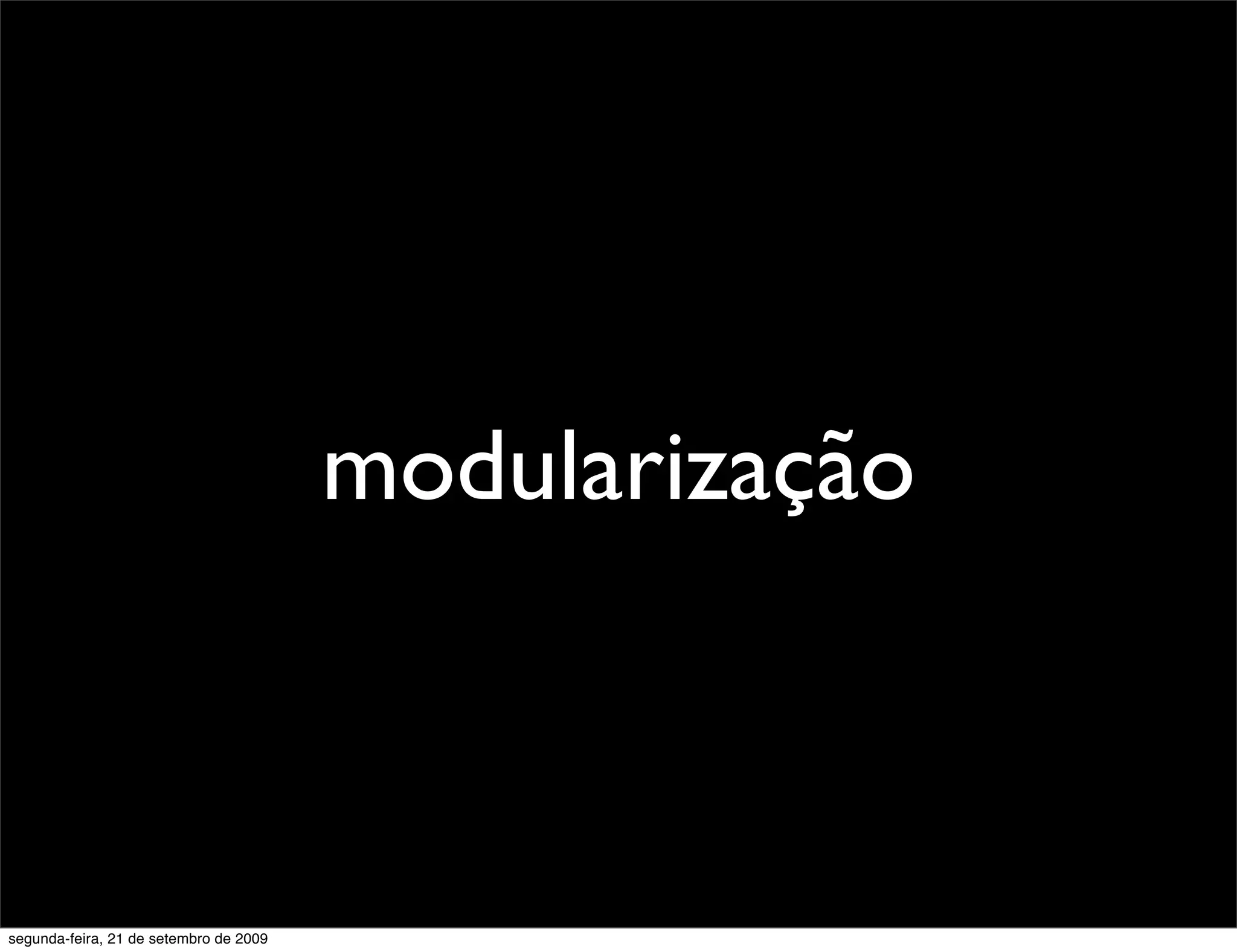 modularização segunda-feira, 21 de setembro de 2009 