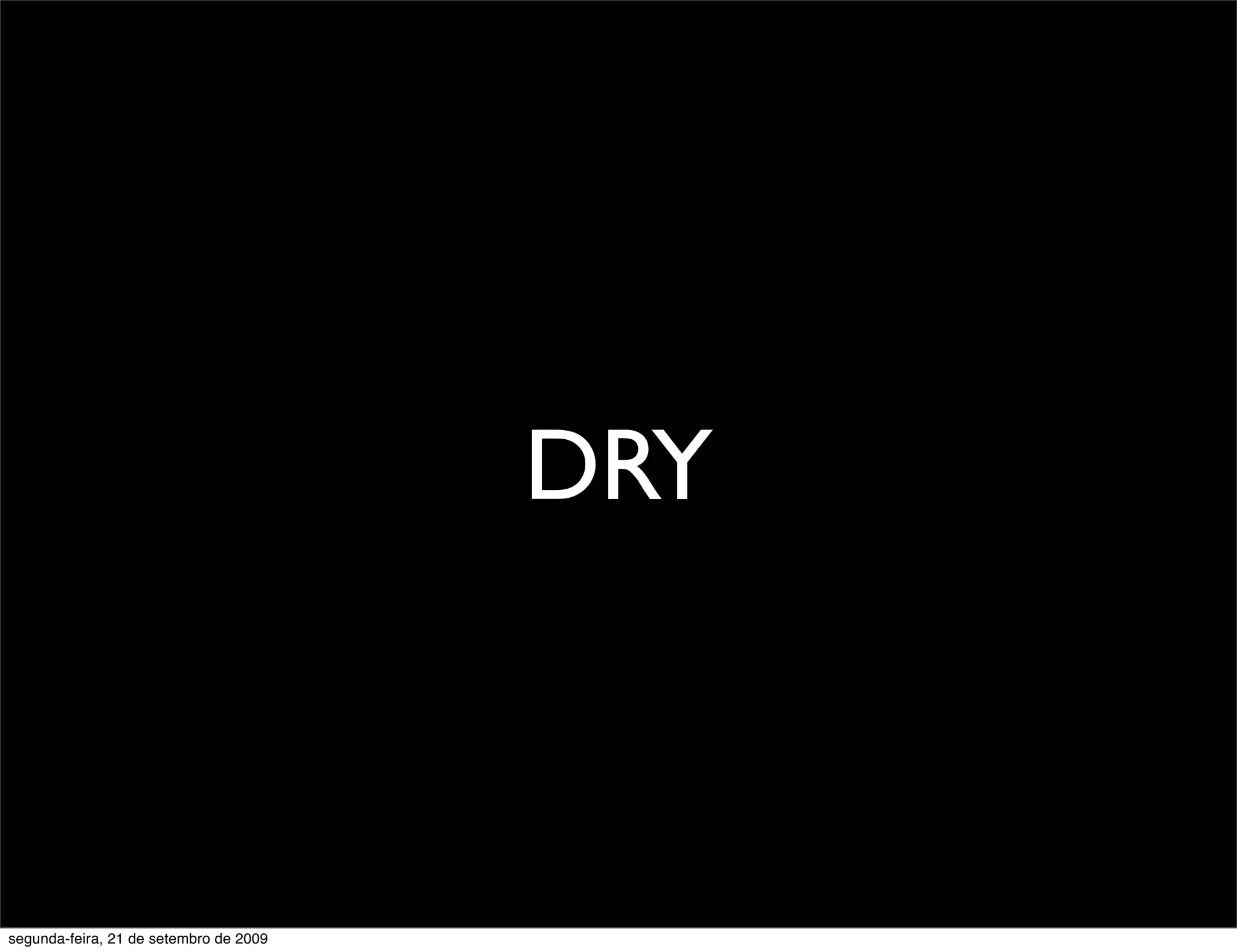 DRY segunda-feira, 21 de setembro de 2009 