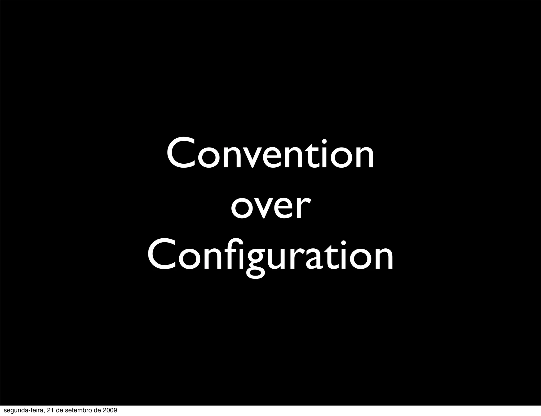 Convention over Conﬁguration segunda-feira, 21 de setembro de 2009 