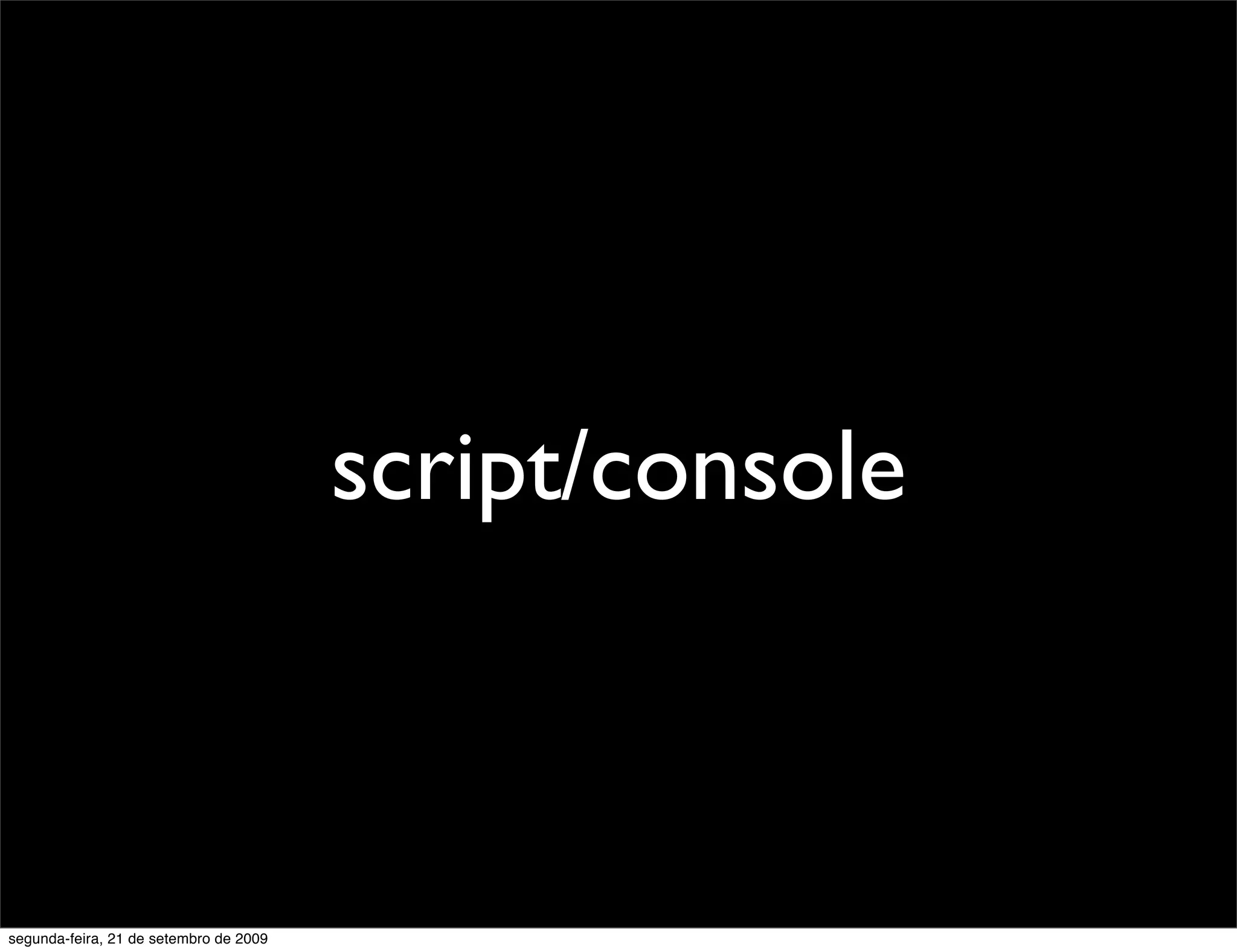 script/console segunda-feira, 21 de setembro de 2009 