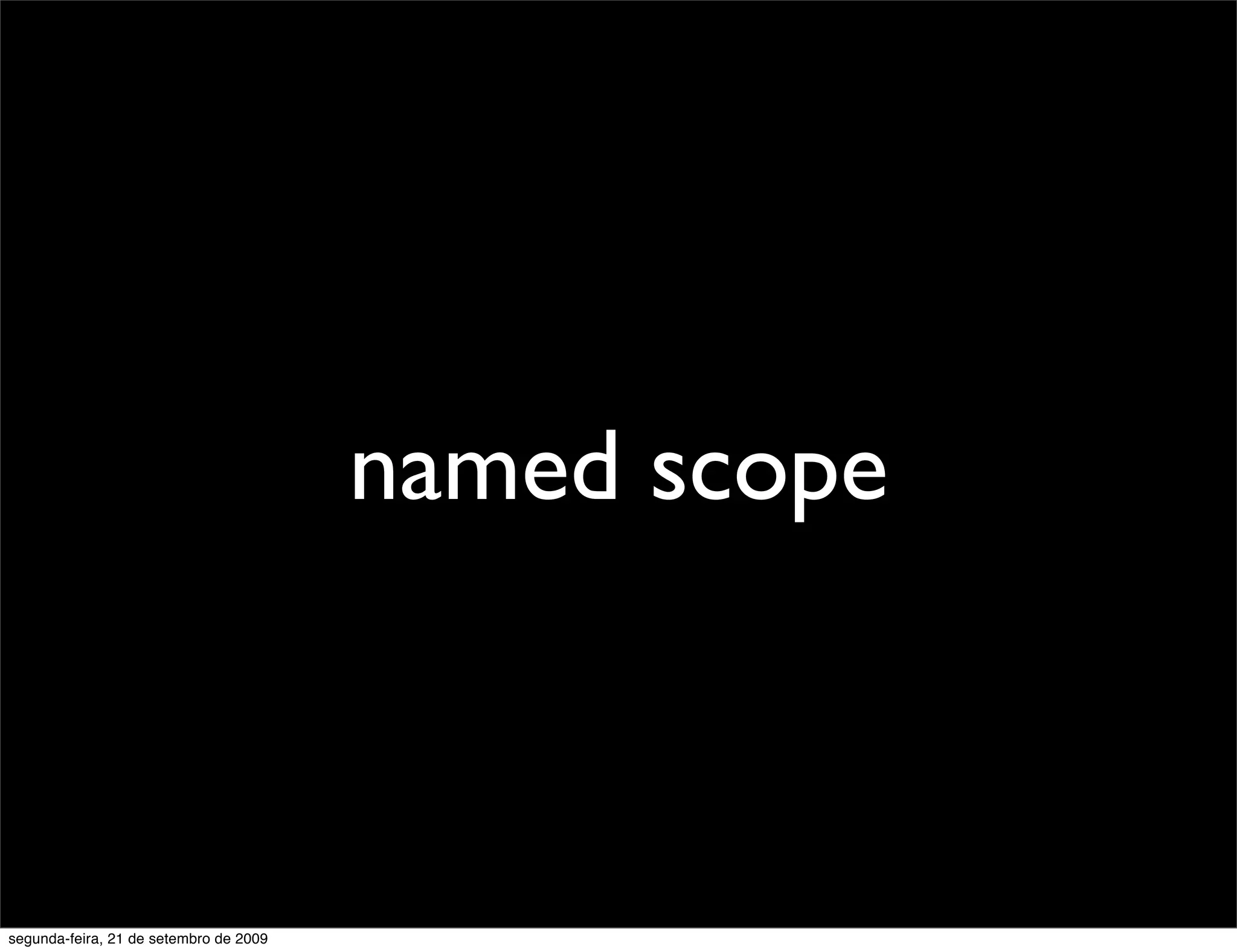 named scope segunda-feira, 21 de setembro de 2009 