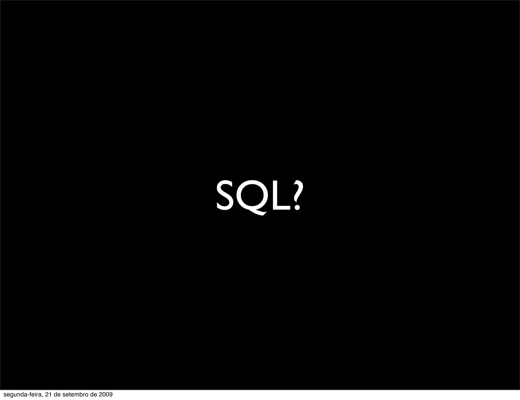 SQL? segunda-feira, 21 de setembro de 2009 
