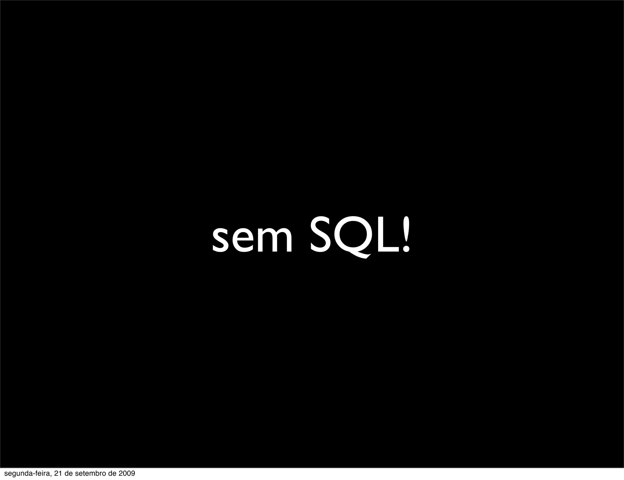 sem SQL! segunda-feira, 21 de setembro de 2009 