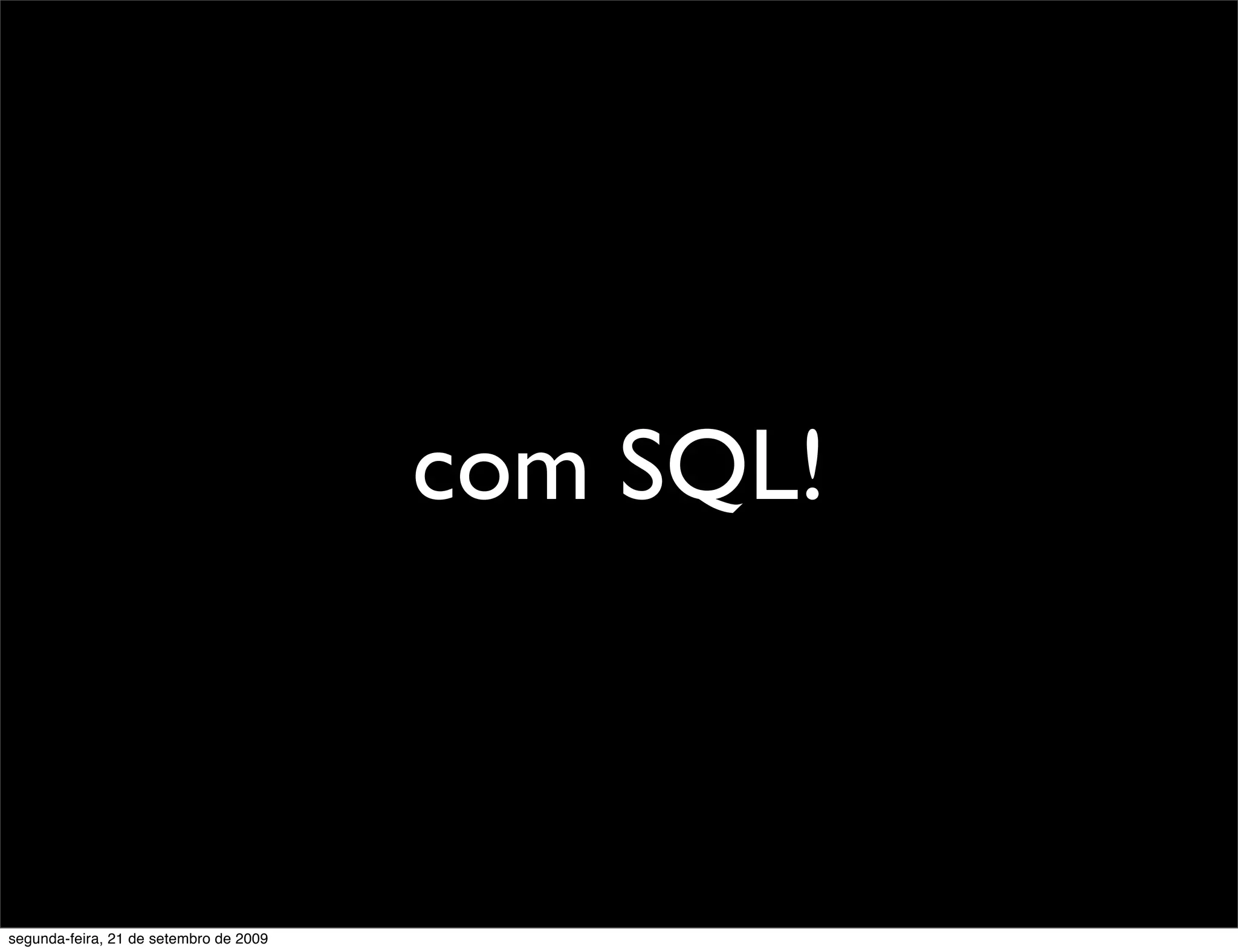 com SQL! segunda-feira, 21 de setembro de 2009 