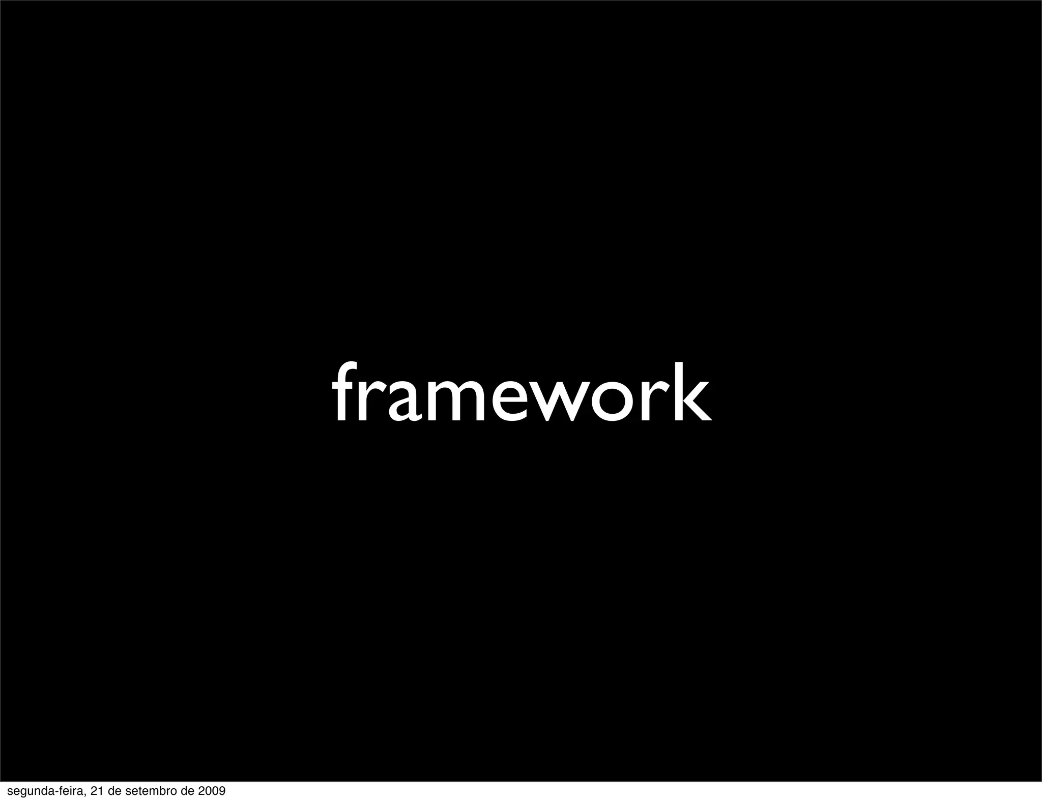 framework segunda-feira, 21 de setembro de 2009 