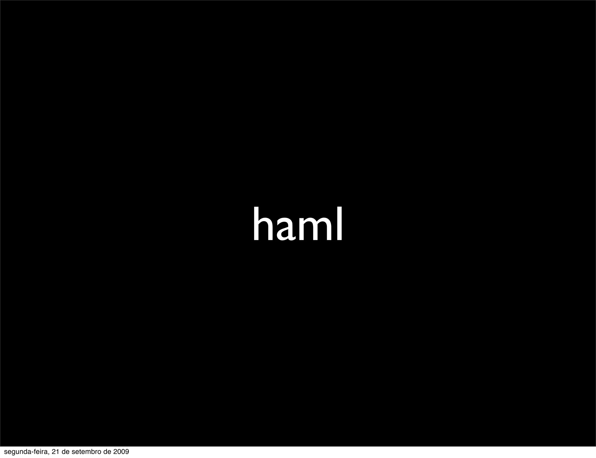 haml segunda-feira, 21 de setembro de 2009 