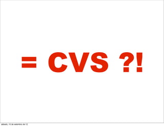 = CVS ?!
sábado, 15 de setembro de 12
 