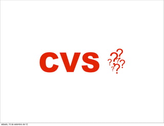 CVS   ??
                                     ?
                                     ??
                                       ?
                                       ?



sábado, 15 de setembro de 12
 