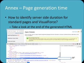 Annex – Page generation time
• How to identify server side duration for
standard pages and VisualForce?
– Take a look at t...
