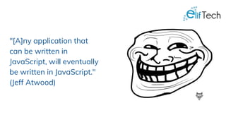 "[A]ny application that
can be written in
JavaScript, will eventually
be written in JavaScript."
(Jeff Atwood)
 