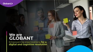 Empowering organizations for a
GLOBANT
We are
digital and cognitive revolution
 