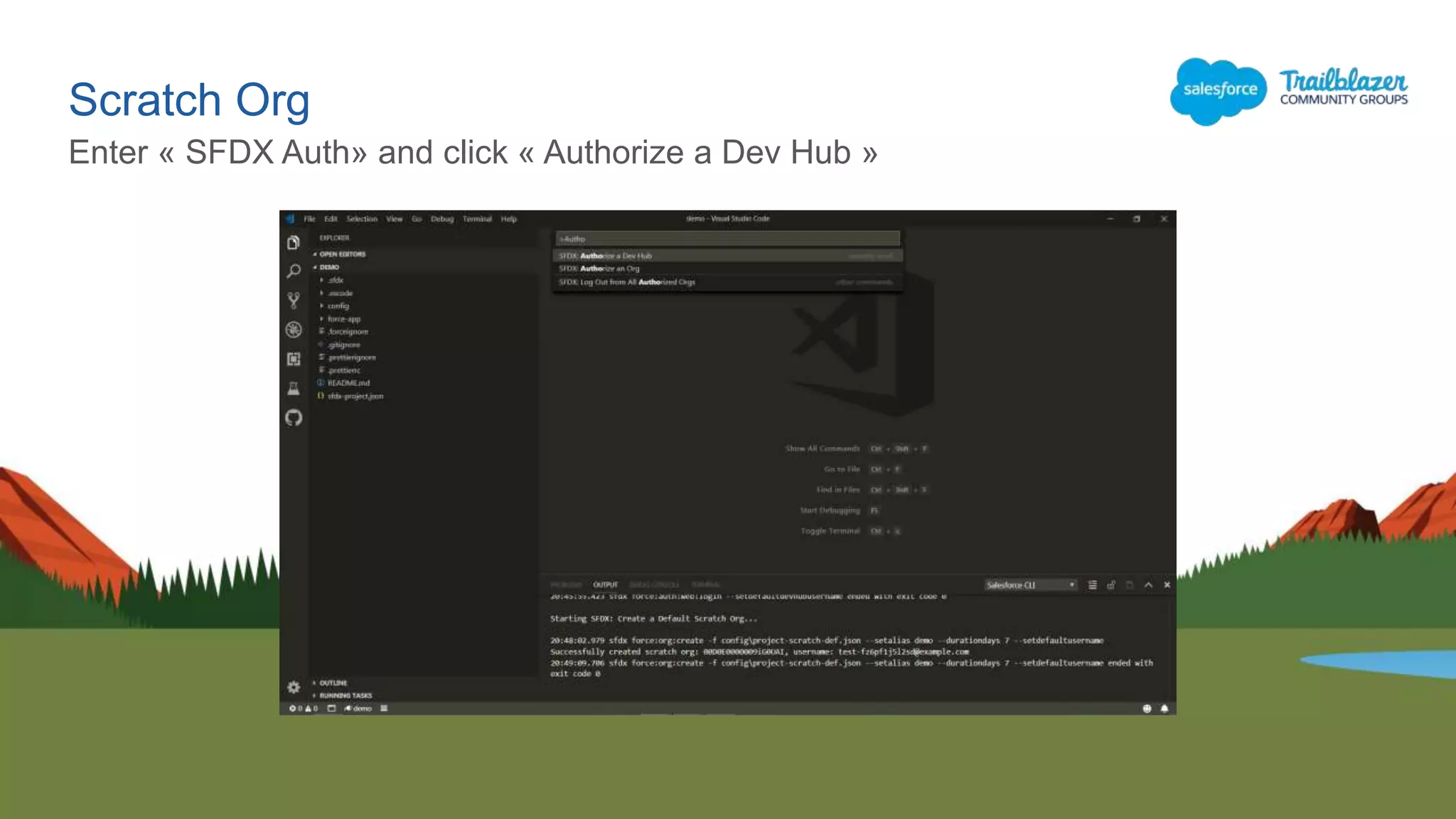 Scratch Org
Enter « SFDX Auth» and click « Authorize a Dev Hub »
 