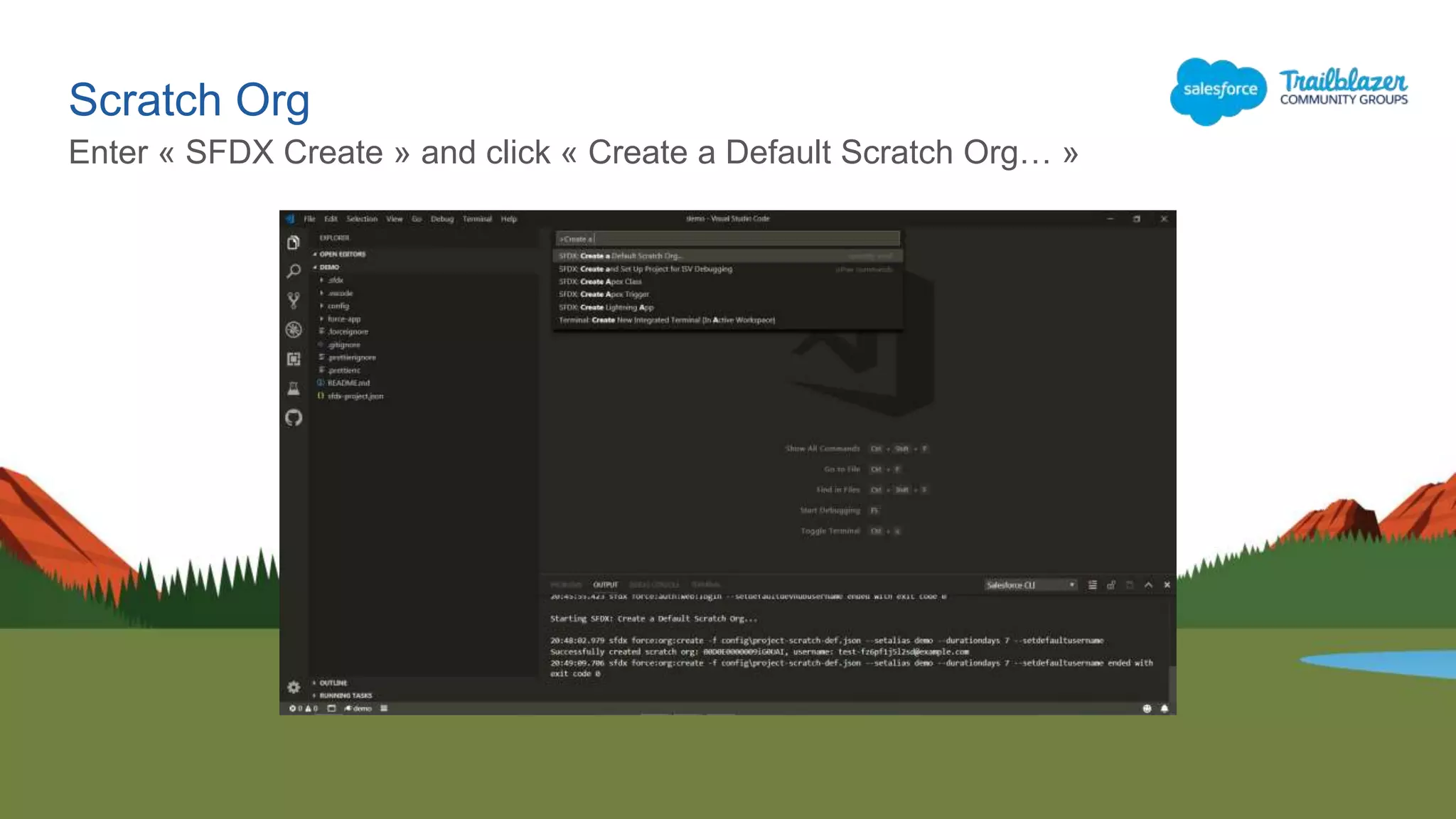 Scratch Org
Enter « SFDX Create » and click « Create a Default Scratch Org… »
 