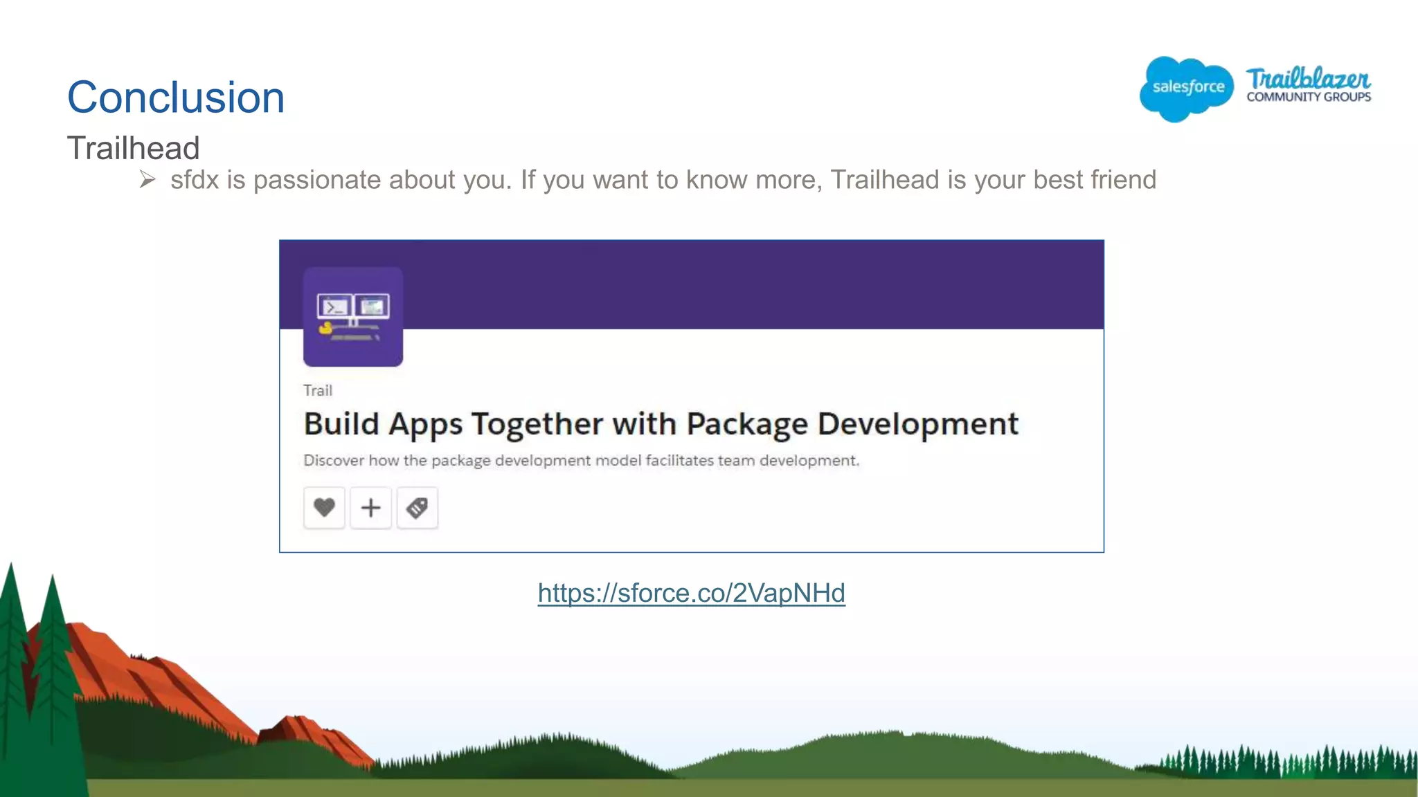 Conclusion
Trailhead
 sfdx is passionate about you. If you want to know more, Trailhead is your best friend
https://sforce.co/2VapNHd
 