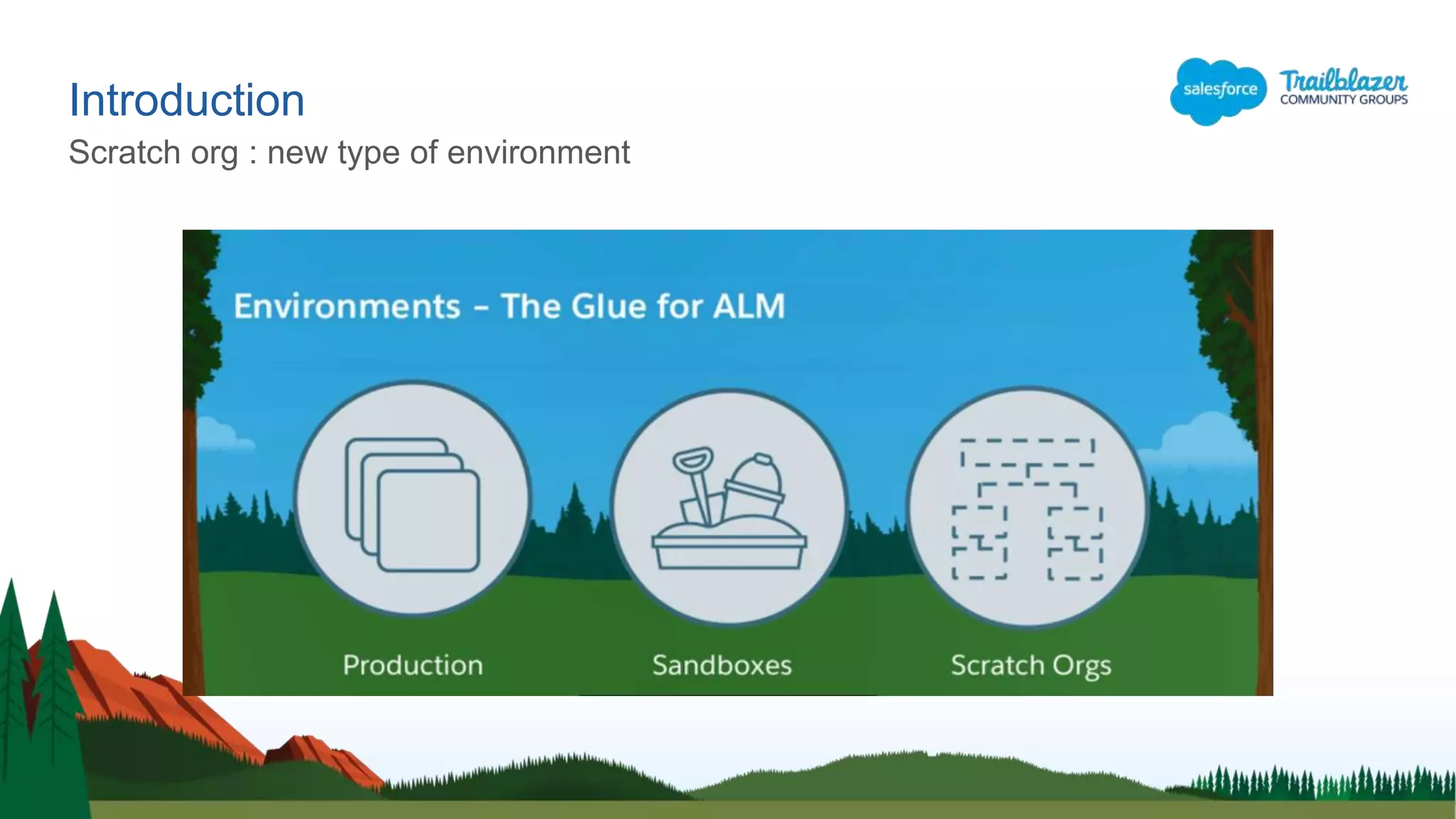 Introduction
Scratch org : new type of environment
 