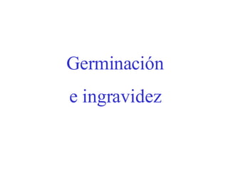 Germinación e ingravidez 