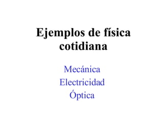 Ejemplos de física cotidiana Mecánica Electricidad Óptica 