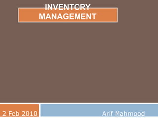 INVENTORY
MANAGEMENT
2 Feb 2010 Arif Mahmood
 