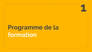 Programme de la
formation
1
 