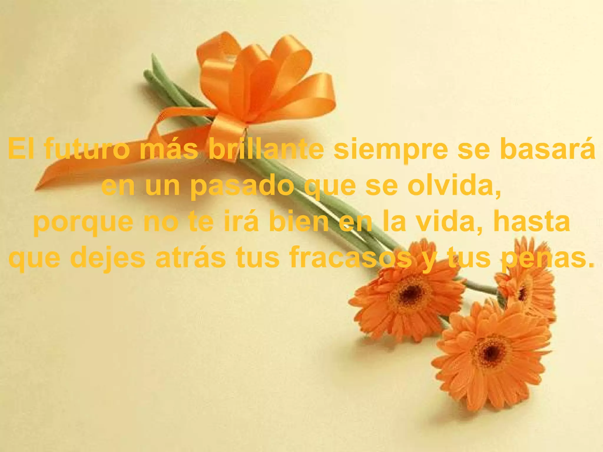 El futuro más brillante siempre se basará en un pasado que se olvida, p orque no te irá bien en la vida, hasta que dejes atrás tus fracasos y tus penas . 