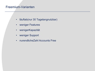 Freemium-Variantenläuftab(nur 30 Tagelangnutzbar)weniger FeatureswenigerKapazitätweniger SupportnurendlicheZahl Accounts Free